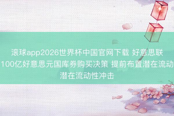 滚球app2026世界杯中国官网下载 好意思联储保管100亿好意思元国库券购买决策 提前布置潜在流动性冲击