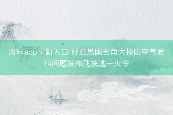 滚球app全新入口 好意思国五角大楼因空气质料问题发布飞快逃一火令